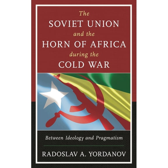 Harvard Cold War Studies Book The Soviet Union and the Horn of Africa During the Cold War: Between Ideology and Pragmatism, (Paperback)