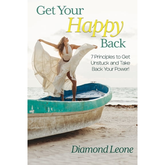 Get Your Happy Back: 7 Principles to Get Unstuck and Take Back Your Power!, (Paperback)