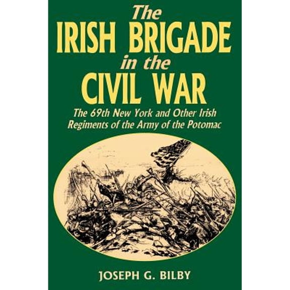 Pre-Owned Irish Brigade in the Civil War: The 69th New York and Other Irish Regiments of the Army of the Potomac (Paperback) 0938289977 9780938289975