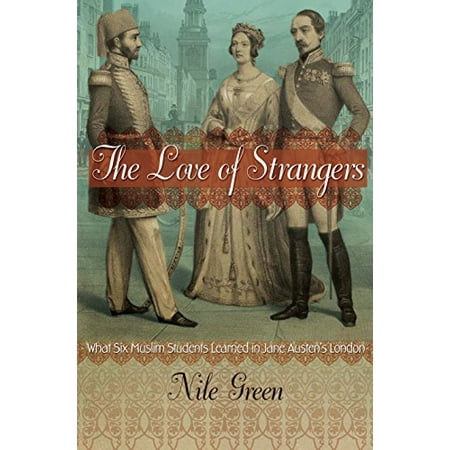 The Love of Strangers: What Six Muslim Students Learned in Jane Austen's London, Pre-Owned (Hardcover) 0691168326 9780691168326 Nile Green