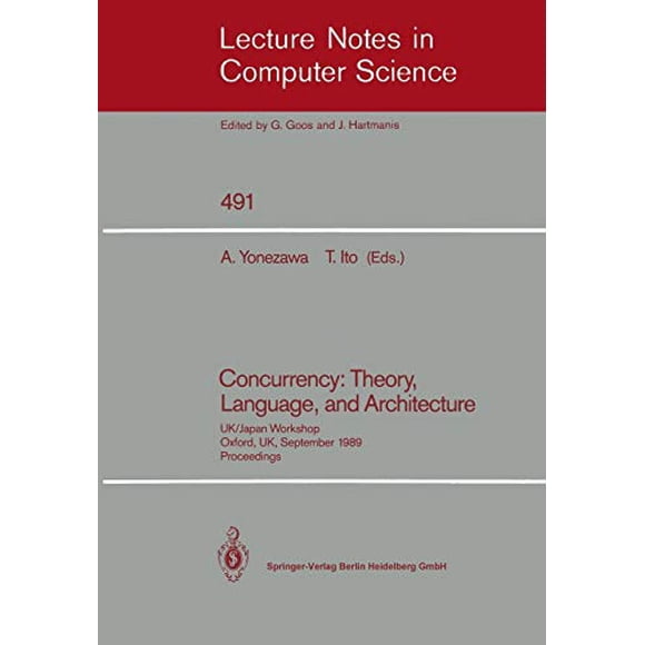 Concurrency: Theory, Language, and Architecture: UK/Japan Workshop, Oxford, UK, September 2527, 1989, Proceedings (Lecture Notes in Computer Science)