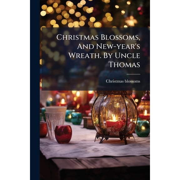 Christmas Blossoms, And New-year's Wreath. By Uncle Thomas (Paperback)