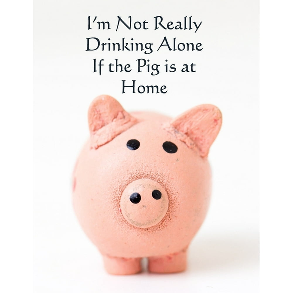 I'm Not Really Drinking Alone if the Pig is at Home Cute Pig with