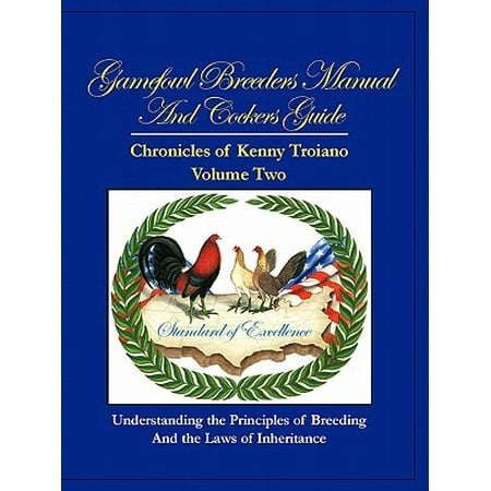 Gamefowl Breeders Manual and Cockers Guide : Chronicles of Kenny Troiano - Volume