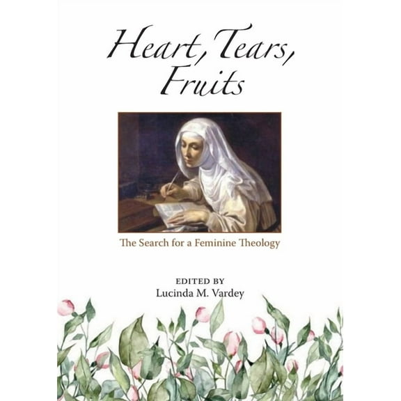 Heart, Tears, Fruits: The Search for a Feminine Theology, (Paperback)