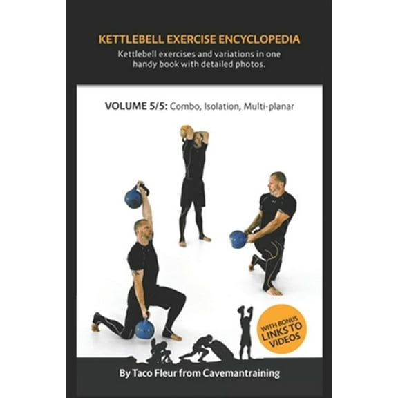 Kettlebell Exercise Encyclopedia VOL. 5: Kettlebell combos, isolation, and multi-planar exercise variations