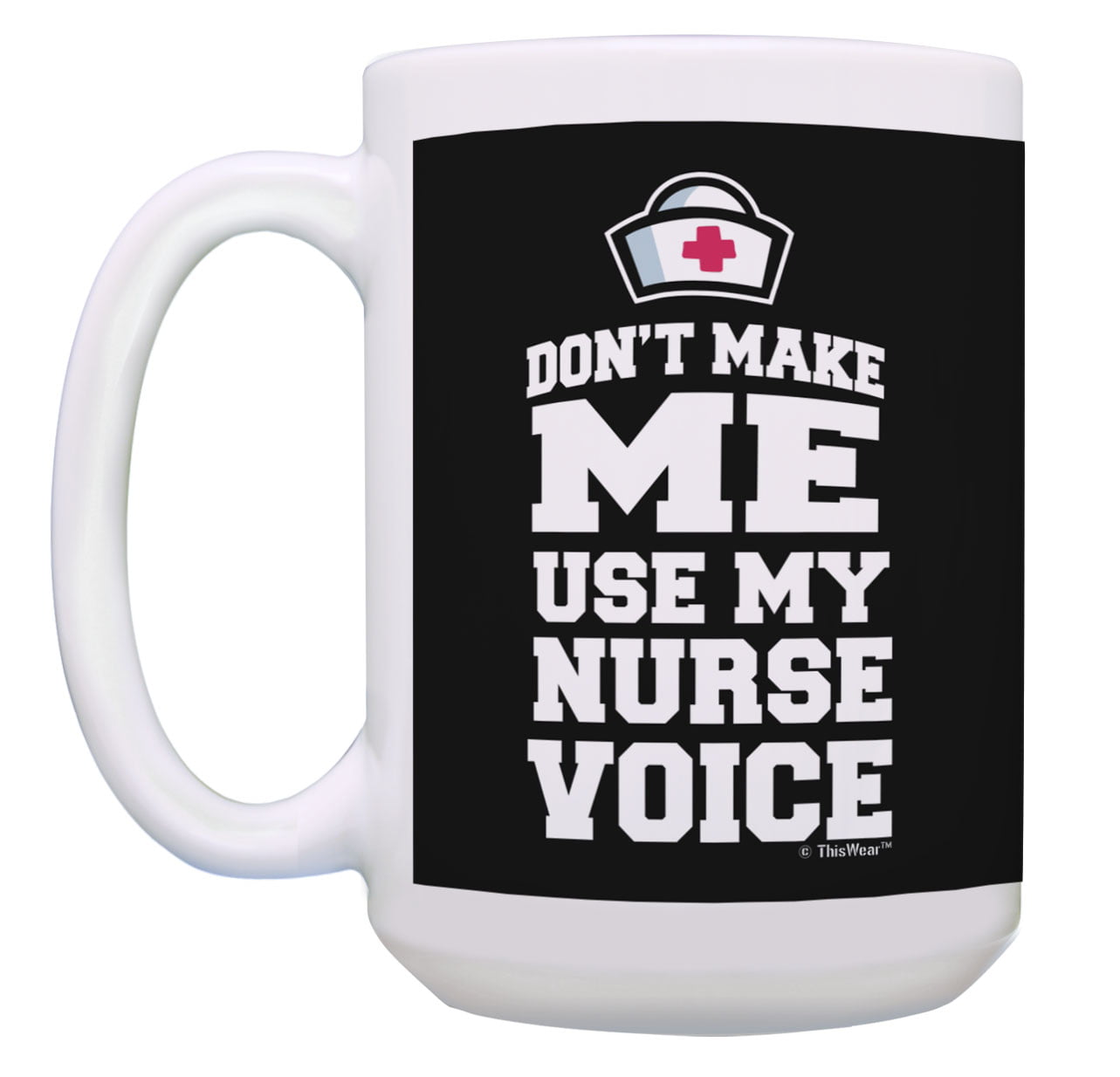 Don't make me use my Nurse Voice 10oz funny Mug 051