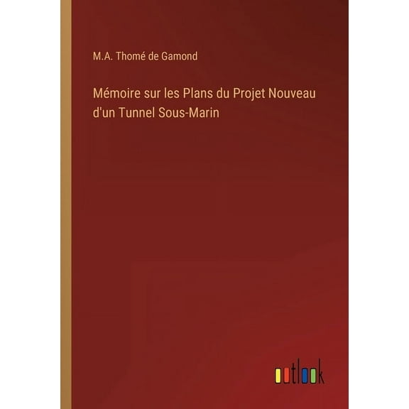 Mémoire sur les Plans du Projet Nouveau d'un Tunnel Sous-Marin (Paperback)