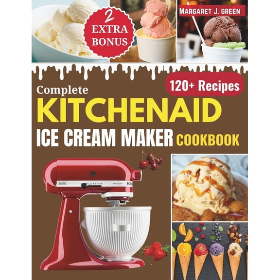 Complete KitchenAid Ice Cream Maker Cookbook: Delicious Homemade Frozen Delights with Varieties of Ice Creams, Yogurts, , (Paperback)