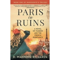 Paris in Ruins: A Novel of Passion and the French Resistance (Paperback) by D Manning Richards