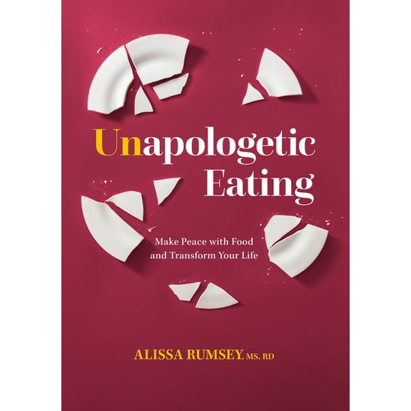 Unapologetic Eating: Make Peace with Food and Transform Your Life, (Hardcover)