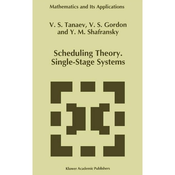 Mathematics and Its Applications Scheduling Theory. Single-Stage Systems, Book 284, (Hardcover)