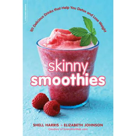 Skinny Smoothies : 101 Delicious Drinks that Help You Detox and Lose (Best Detox To Lose Weight In A Week)
