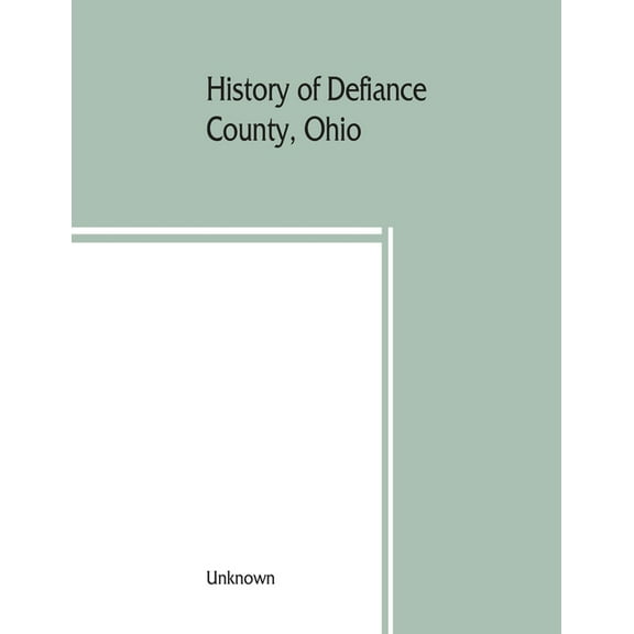 History of Defiance County, Ohio. Containing a history of the county; its townships, towns, etc.; military record; portr, (Paperback)