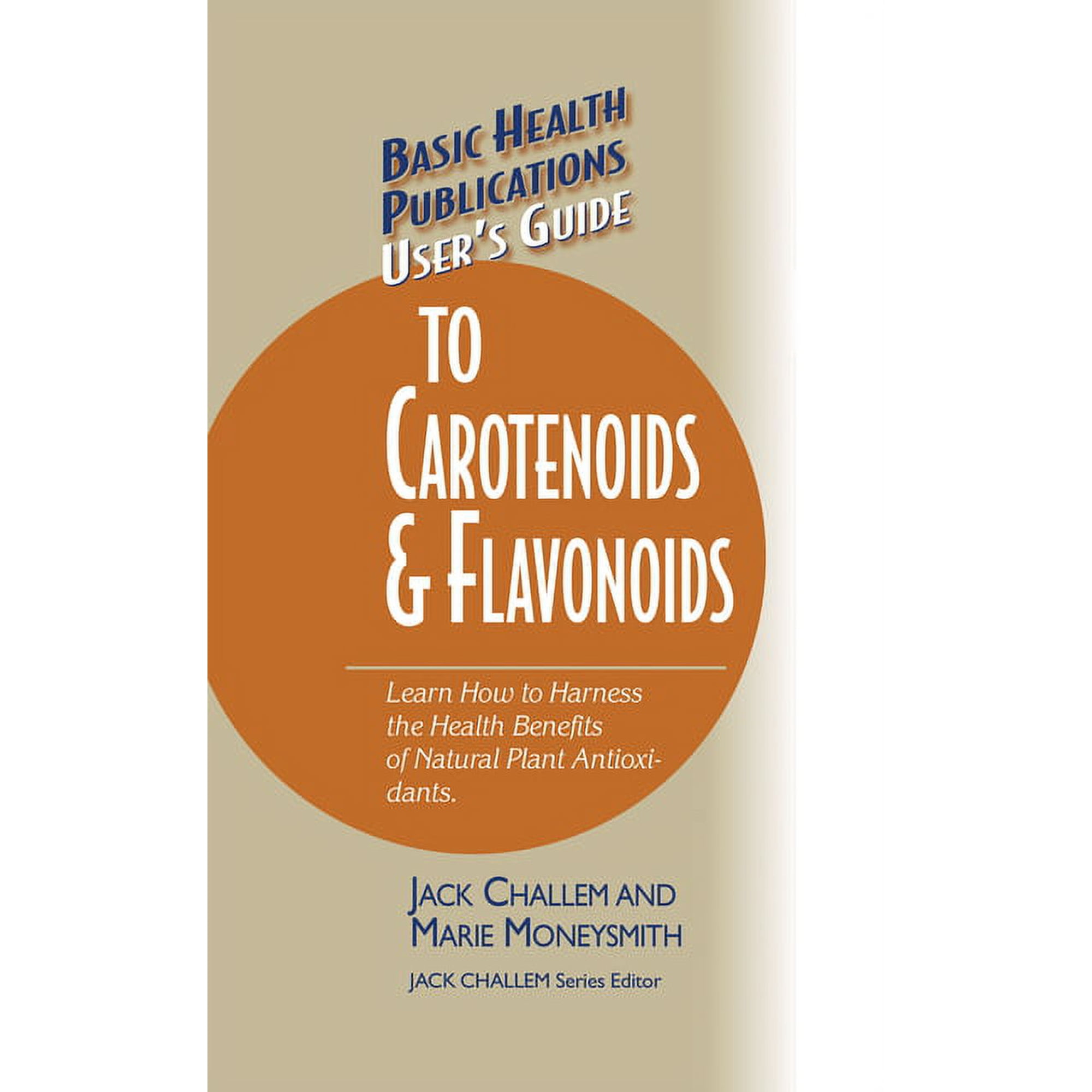 Basic Health Publications User s Guide User s Guide to Carotenoids & Flavonoids: Learn How to Harness the Health Benefits of Natural Plant Antioxidants (Hardcover)