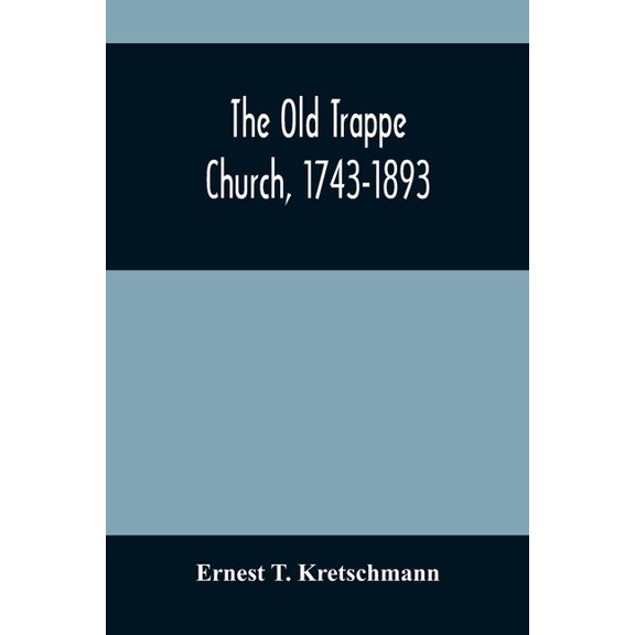 The Old Trappe Church, 1743-1893: A Memorial Of The Sesqui-Centennial Services Of Augustus Evangelical Lutheran Church, , (Paperback)