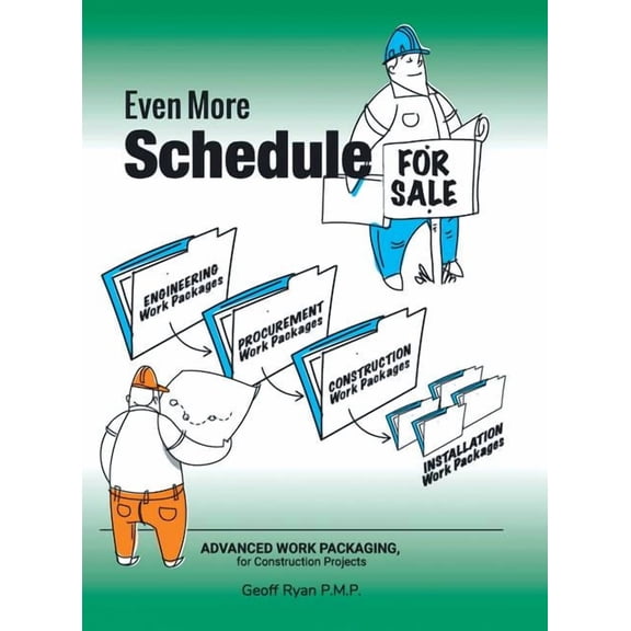 Even More Schedule for Sale: Advanced Work Packaging, for Construction Projects (Hardcover) by Geoff Ryan P M P