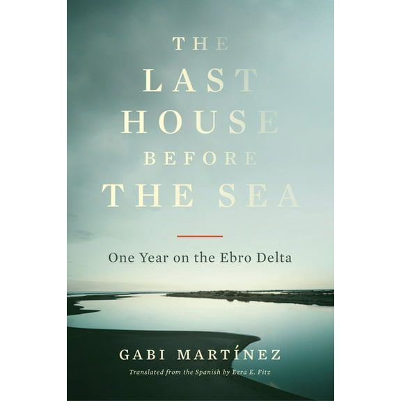 The Last House Before the Sea: One Year on the Ebro Delta, (Paperback)