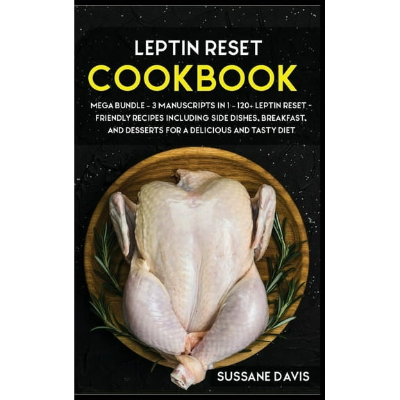 Leptin Reset : MEGA BUNDLE - 3 Manuscripts in 1 - 120  Leptin Reset - friendly recipes including Side Dishes, Breakfast, and desserts for a delicious and tasty diet (Hardcover)