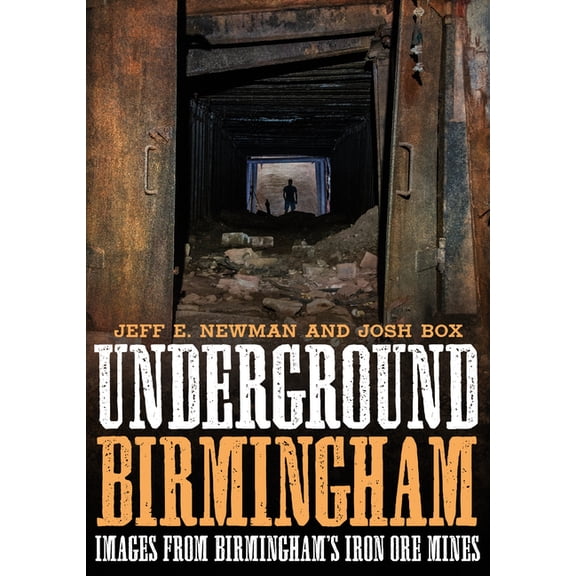Underground Birmingham: Images from Birmingham's Iron Ore Mines (Paperback) by Jeff E Newman, Josh Box