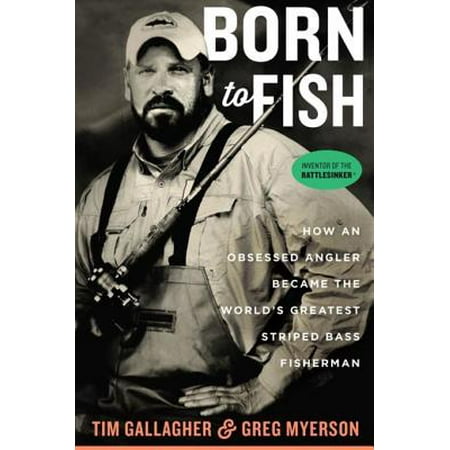 Born to Fish : How an Obsessed Angler Became the World's Greatest Striped Bass