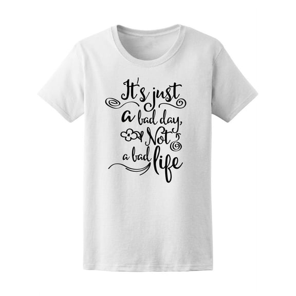 Just A Bad Day Not A Bad Life T-Shirt Women -Image by Shutterstock, Female Small