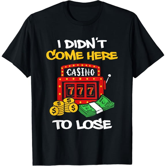Exquisite and comfortable-I Didn't Come Here To Lose Gambling Slot Machine T-Shirt