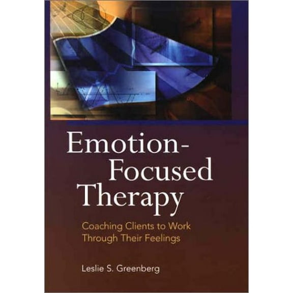 Pre-Owned Emotion-Focused Therapy: Coaching Clients to Work Through Their Feelings, 9781557988812, 1557988811, Hardcover, 1 edition