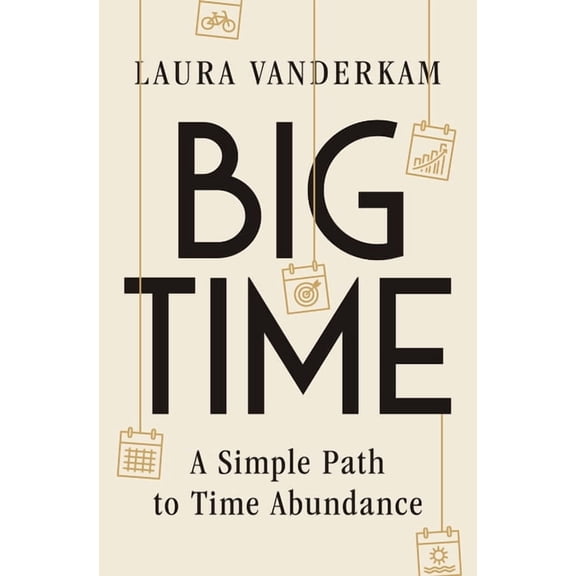 Big Time: A Simple Path to Time Abundance, (Hardcover)