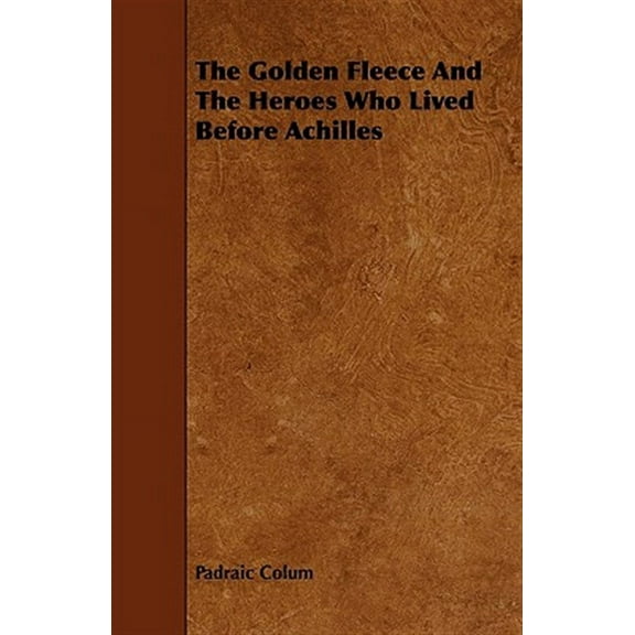 Golden Fleece and the Heroes Who Lived Before Achilles