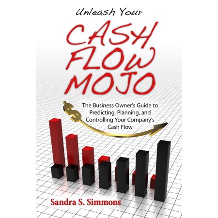 Unleash Your Cash Flow Mojo: The Business Owner's Guide to Predicting, Planning, and Controlling Your Company's Cash Flow - (Companies With Best Cash Flow)