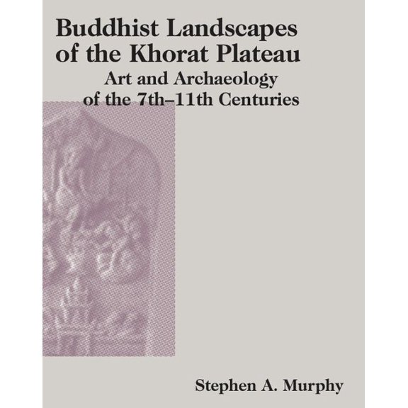 Buddhist Landscapes : Art and Archaeology of the Khorat Plateau, 7th to 11th Centuries (Hardcover)