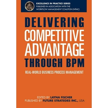 Delivering Competitive Advantage Through BPM: Real-World Business Process Management (Paperback)