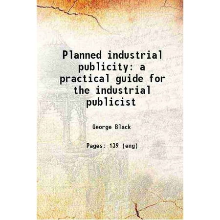 Planned industrial publicity; a practical guide for the industrial publicist a practical guide for the industrial publicist 1952 [Hardcover]