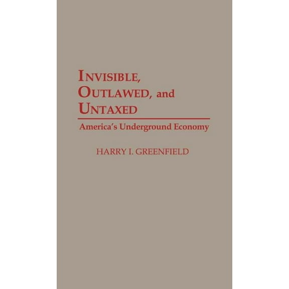 Invisible, Outlawed, and Untaxed: America's Underground Economy, (Hardcover)