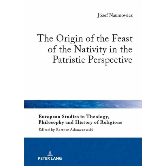 European Studies in Theology, Philosophy The Origin of the Feast of the Nativity in the Patristic Perspective, Book 33, (Hardcover)