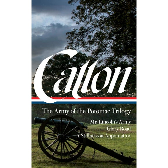 Bruce Catton: The Army of the Potomac Trilogy (Loa #359): Mr. Lincoln's Army / Glory Road / A Stillness at Appomatt, (Hardcover)