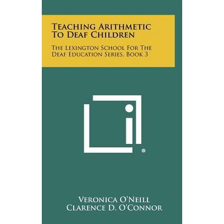 Teaching Arithmetic to Deaf Children: The Lexington School for the Deaf Education Series, Book 3 Hardcover