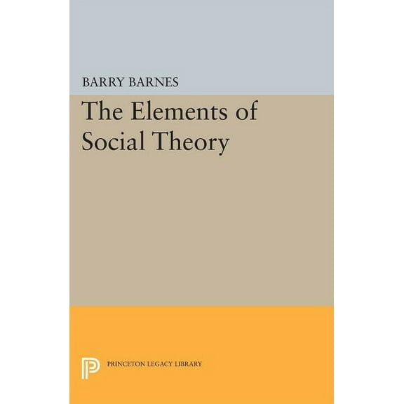 Princeton Legacy Library The Elements of Social Theory, Book 338, (Paperback)