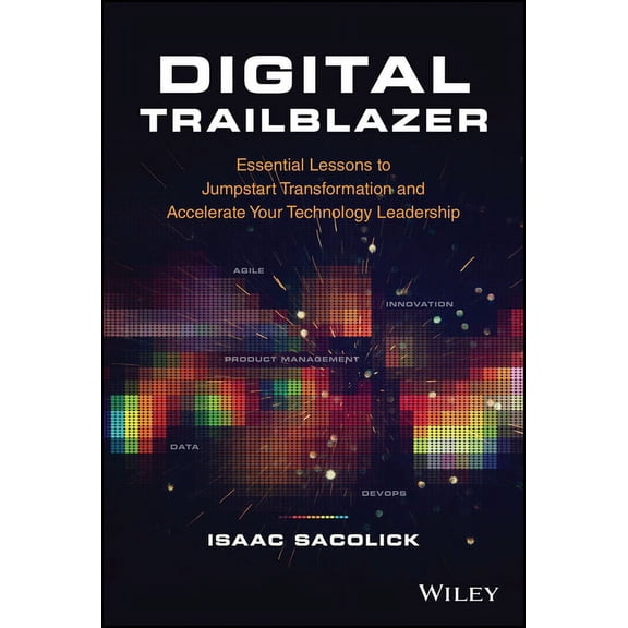 Digital Trailblazer: Essential Lessons to Jumpstart Transformation and Accelerate Your Technology Leadership, (Hardcover)