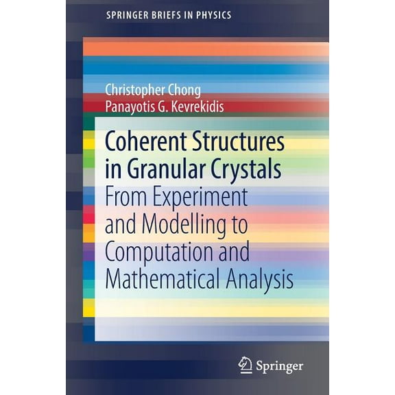 Springerbriefs in Physics Coherent Structures in Granular Crystals: From Experiment and Modelling to Computation and Mathematical Analysis, (Paperback)