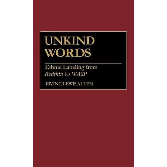 Unkind Words: Ethnic Labeling from Redskin to Wasp, (Hardcover)