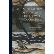 The Mineralogy of Scotland. Edited by J.G. Goodchild; Volume 1 (Paperback)