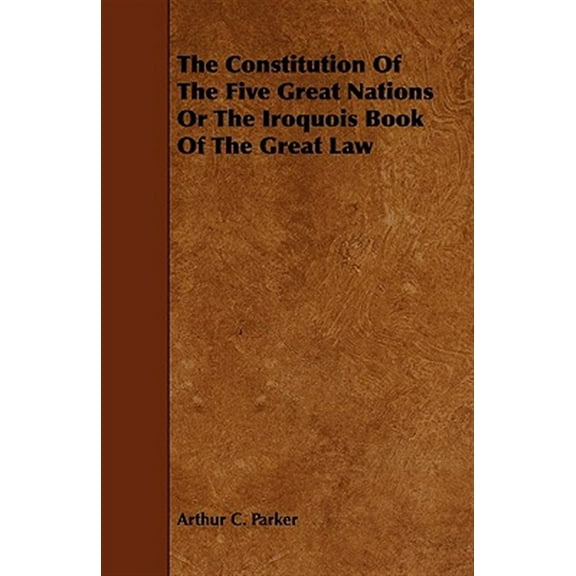 The Constitution Of The Five Great Nations Or The Iroquois Book Of The Great Law (Paperback)
