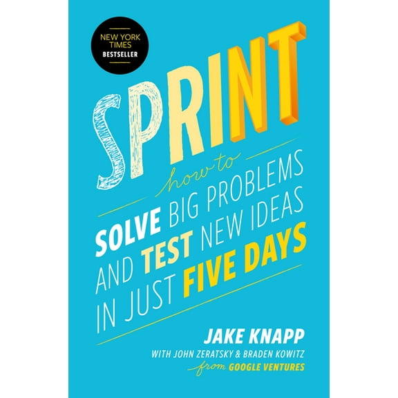 Sprint: How to Solve Big Problems and Test New Ideas in Just Five Days, (Hardcover)