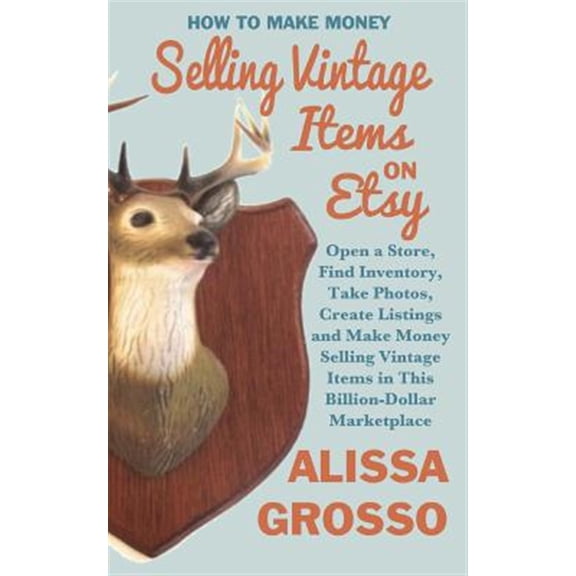 Pre-Owned How to Make Money Selling Vintage Items on Etsy: Open a Store, Find Inventory, Take Photos, Create Listings and Make Money Selling Vintage Items in This Billion Dollar Marketplace Paperback