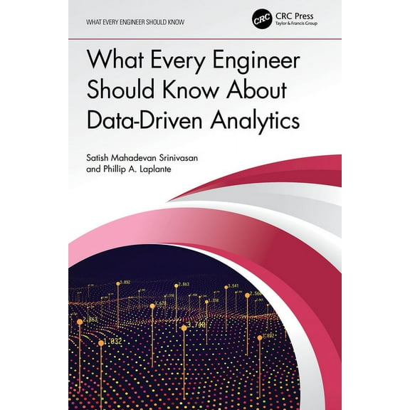 What Every Engineer Should Know What Every Engineer Should Know About Data-Driven Analytics, (Paperback)