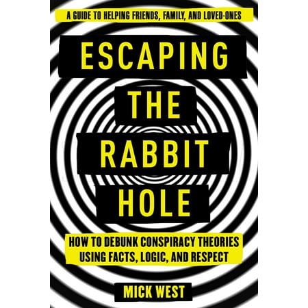 Escaping the Rabbit Hole : How to Debunk Conspiracy Theories Using Facts, Logic, and