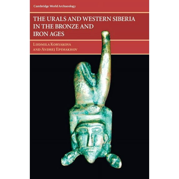 Cambridge World Archaeology The Urals and Western Siberia in the Bronze and Iron Ages, (Paperback)
