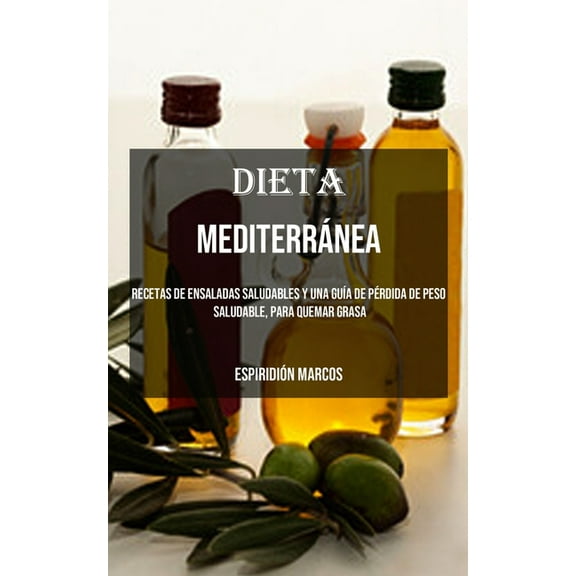 Dieta MediterrÃ¡nea: Recetas De Ensaladas Saludables Y Una GuÃ­a De PÃ©rdida De Peso Saludable, Para Quemar Grasa, (Paperback)